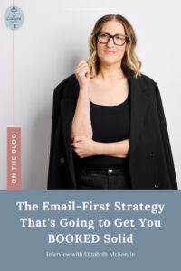 Your Content Empire - Elizabeth McKenzie_ The Email-First Strategy That's Going to Get You BOOKED Solid