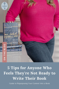 Your Content Empire - 5 Tips for Anyone Who Feels They're Not Ready to Write Their Book